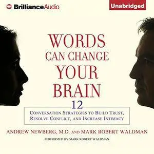 Words Can Change Your Brain: 12 Conversational Strategies to Build Trust, Resolve Conflicts, and Increase Intimacy [Audiobook]