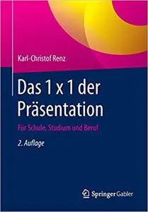 Das 1 x 1 der Präsentation: Für Schule, Studium und Beruf