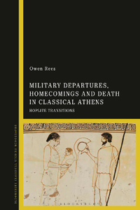 Military Departures, Homecomings and Death in Classical Athens : Hoplite Transitions