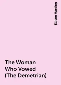 «The Woman Who Vowed (The Demetrian)» by Ellison Harding
