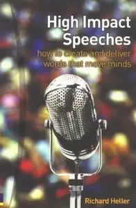 Richard Heller - High Impact Speeches: How to Create & Deliver Words That Move Minds