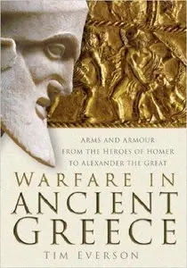 Warfare in Ancient Greece: Arms and Armour from the Heroes of Homer to Alexander the Great