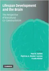 Lifespan Development and the Brain: The Perspective of Biocultural Co-Constructivism by Paul B. Baltes (Repost)
