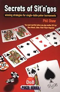 Secrets of Sit'n'gos: winning strategies for single-table poker tournaments by Phil Shaw