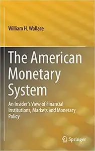 The American Monetary System: An Insider's View of Financial Institutions, Markets and Monetary Policy (Repost)