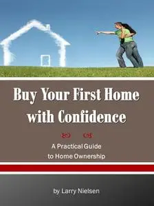 «Buy Your First Home with Confidence» by Larry Nielsen