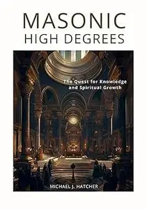 Masonic High Degrees: The Quest for Knowledge and Spiritual Growth