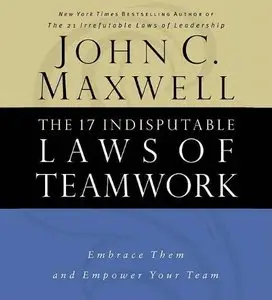 The 17 Indisputable Laws of Teamwork: Embrace Them and Empower Your Team (Audiobook)