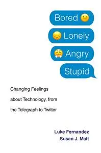 Bored, Lonely, Angry, Stupid: Changing Feelings about Technology, from the Telegraph to Twitter