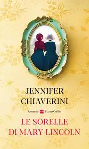 Le sorelle di Mary Lincoln - Jennifer Chiaverini