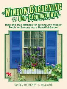 Window Gardening the Old-Fashioned Way: Tried and true methods for turning any window, porch,or balcony into a beautiful garden