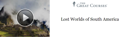 The Great Courses - Lost Worlds of South America