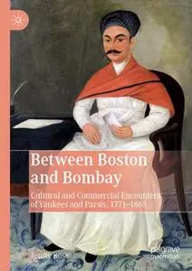 Between Boston and Bombay: Cultural and Commercial Encounters of Yankees and Parsis, 1771–1865 (Repost)