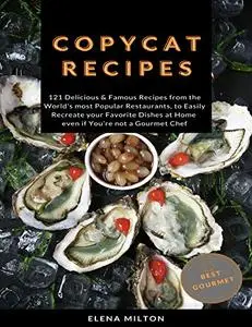 Copycat Recipes: 121 Delicious & Famous Recipes from the World's most Popular Restaurants