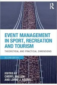 Event Management in Sport, Recreation and Tourism: Theoretical and Practical Dimensions, 2 edition (repost)