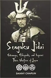 Sengoku Jidai. Nobunaga, Hideyoshi, and Ieyasu: Three Unifiers of Japan