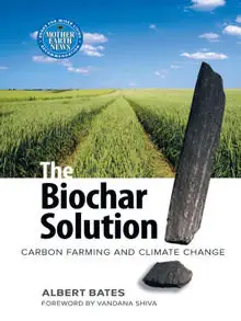 The Biochar Solution: Carbon Farming and Climate Change (repost)