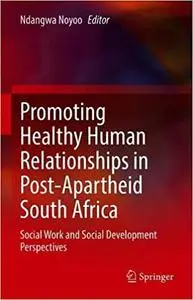 Promoting Healthy Human Relationships in Post-Apartheid South Africa: Social Work and Social Development Perspectives