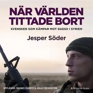 «När världen tittade bort : Svensken som kämpar mot Daesh i Syrien» by Johan Fredriksson,Jesper Söder