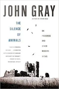 The Silence of Animals: On Progress and Other Modern Myths (Repost)