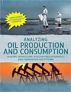 Analyzing Oil Production and Consumption: Asking Questions, Evaluating Evidence, and Designing Solutions