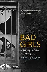 Bad Girls: A History of Rebels and Renegades