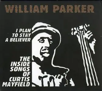 William Parker - I Plan To Stay A Believer: The Inside Songs of Curtis Mayfield (2010) [2CD] {AUM Fidelity}