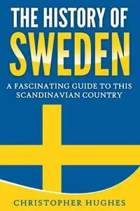 The History of Sweden: A Fascinating Guide to This Scandinavian Country