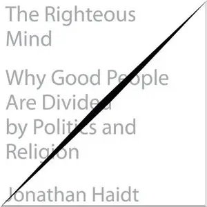The Righteous Mind: Why Good People Are Divided by Politics and Religion  (Audiobook)