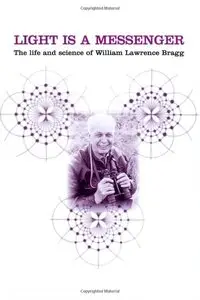 Light Is a Messenger: The Life and Science of William Lawrence Bragg