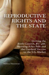 Reproductive Rights and the State: Getting the Birth Control, RU-486, and Morning-After Pills and the Gardasil Vaccine