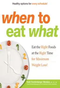 When to Eat What: Eat the Right Foods at the Right Time for Maximum Weight Loss!