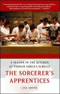 «The Sorcerer's Apprentices: A Season in the Kitchen at Ferran Adrià's elBulli» by Lisa Abend