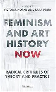 Feminism and Art History Now: Radical Critiques of Theory and Practice