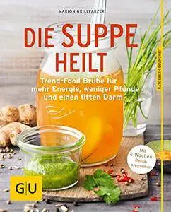 Die Suppe heilt: Trend-Food Brühe für mehr Energie, weniger Pfunde und einen fitten Darm