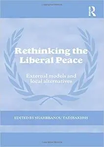 Rethinking the Liberal Peace: External Models and Local Alternatives