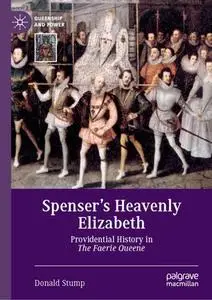 Spenser's Heavenly Elizabeth Providential History in The Faerie Queene