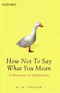 How Not To Say What You Mean: A Dictionary of Euphemisms (3rd Edition) (Repost)