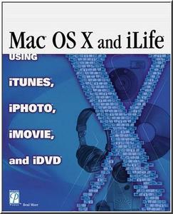 Mac OS X and iLife: Using iTunes, iPhoto, iMovie, and iDVD by  Brad Miser