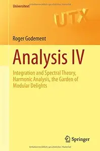 Analysis IV: Integration and Spectral Theory, Harmonic Analysis, the Garden of Modular Delights (repost)