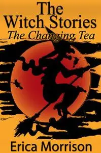 «The Witch Stories: The Changing Tea» by Erica CDN Morrison