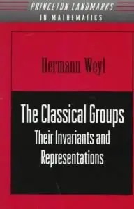 Hermann Weyl, The Classical Groups: Their Invariants and Representations (Repost) 