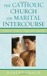 The Catholic Church on Marital Intercourse: From St. Paul to Pope John Paul II (Repost)