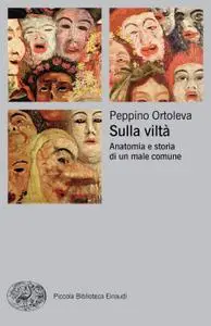 Peppino Ortoleva - Sulla viltà. Anatomia e storia di un male comune