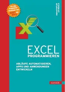 Excel programmieren: Abläufe automatisieren, Apps und Anwendungen entwickeln mit Excel 2007 bis 2013