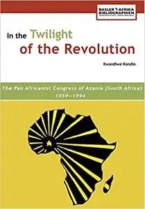 In the Twilight of the Revolution. the Pan Africanist Congress of Azania