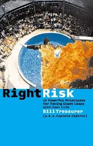 Bill Treasurer - Right Risk: 10 Powerful Principles for Taking Giant Leaps with Your Life