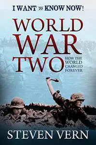 World War Two, How the World Changed Forever (I Want to Know Now!)