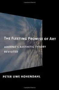 The Fleeting Promise of Art: Adorno's Aesthetic Theory Revisited