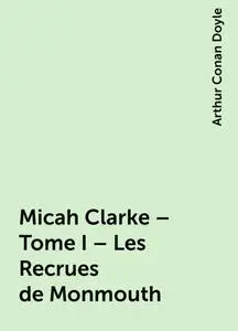 «Micah Clarke – Tome I – Les Recrues de Monmouth» by Arthur Conan Doyle